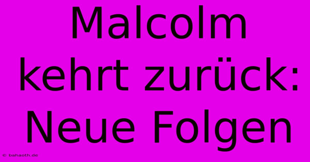 Malcolm Kehrt Zurück: Neue Folgen