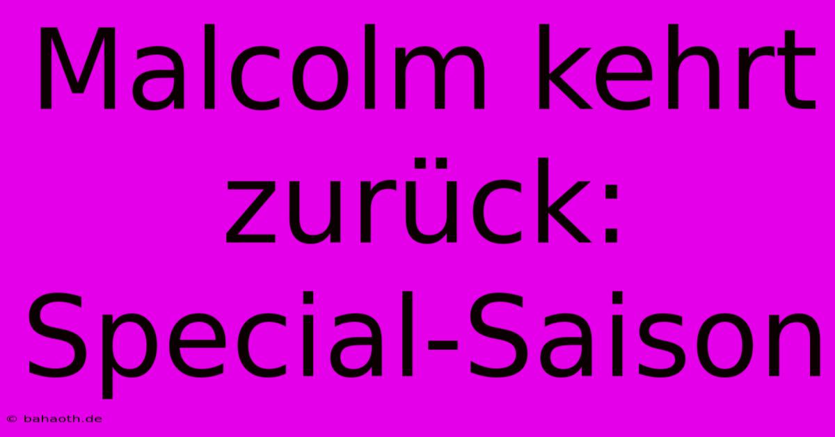 Malcolm Kehrt Zurück:  Special-Saison