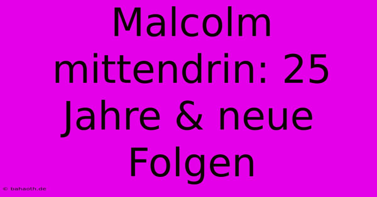 Malcolm Mittendrin: 25 Jahre & Neue Folgen