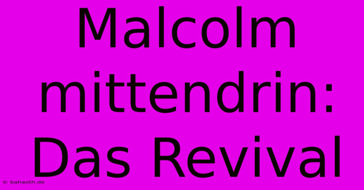 Malcolm Mittendrin: Das Revival