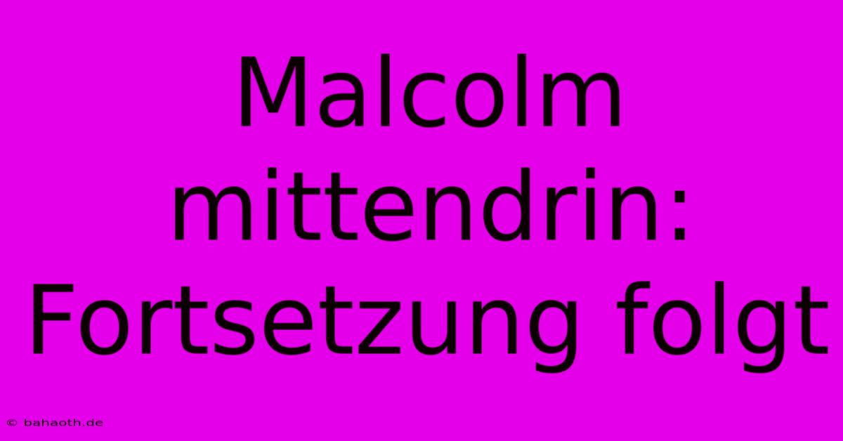 Malcolm Mittendrin: Fortsetzung Folgt