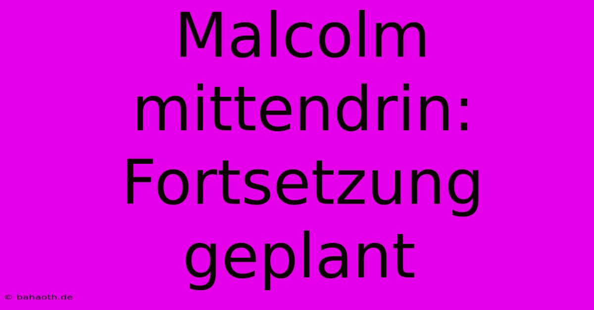 Malcolm Mittendrin: Fortsetzung Geplant