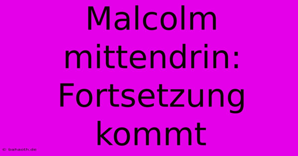 Malcolm Mittendrin: Fortsetzung Kommt