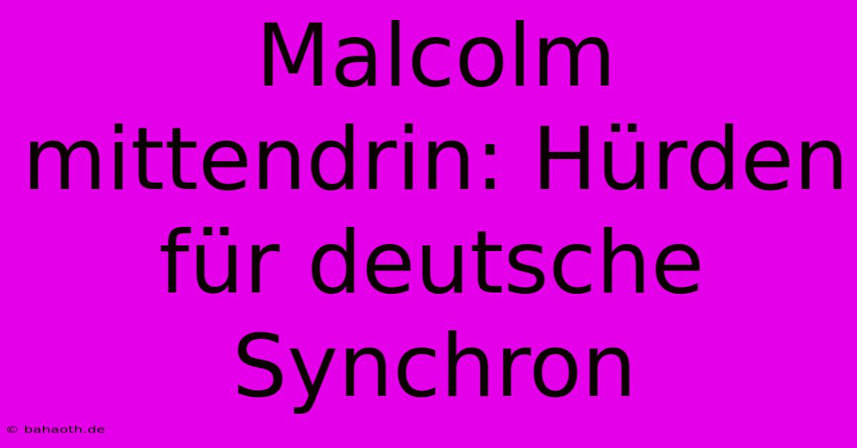 Malcolm Mittendrin: Hürden Für Deutsche Synchron