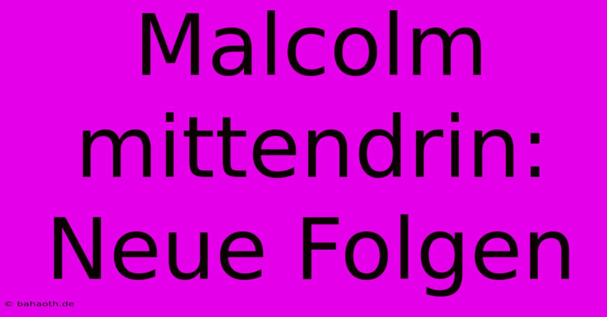 Malcolm Mittendrin: Neue Folgen