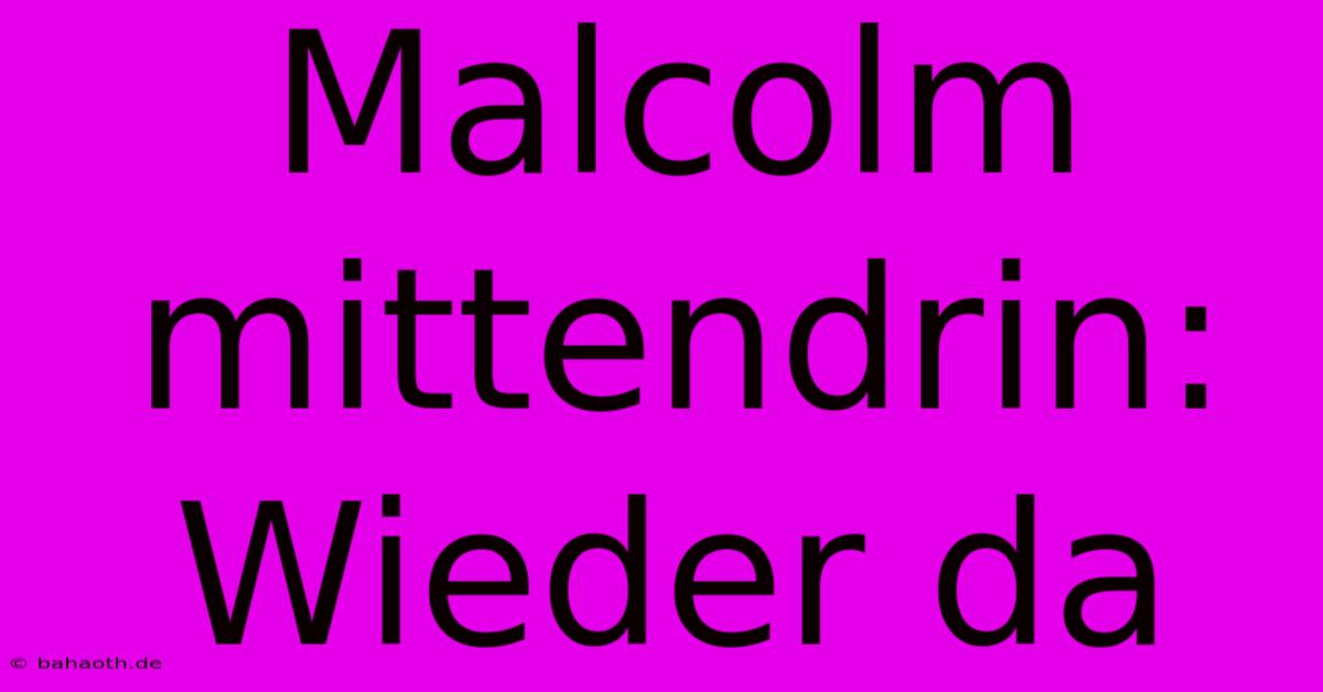 Malcolm Mittendrin: Wieder Da