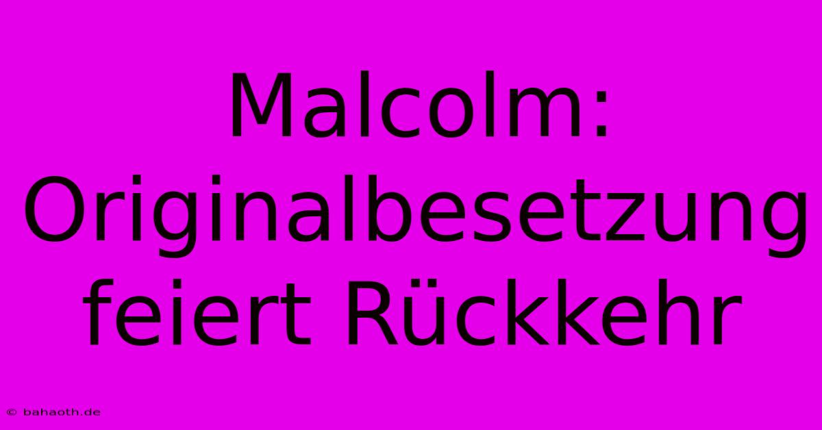 Malcolm: Originalbesetzung Feiert Rückkehr