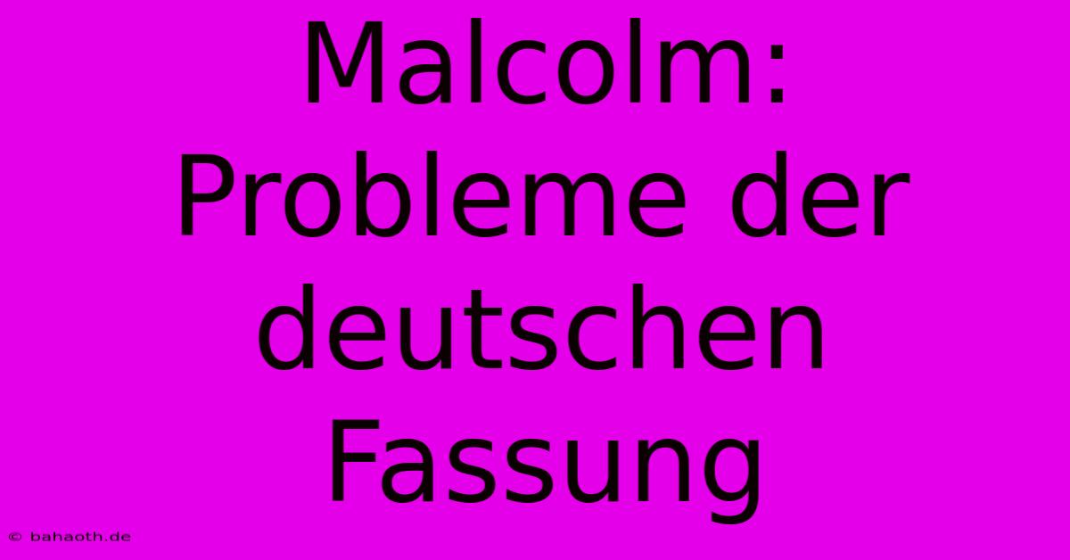 Malcolm: Probleme Der Deutschen Fassung