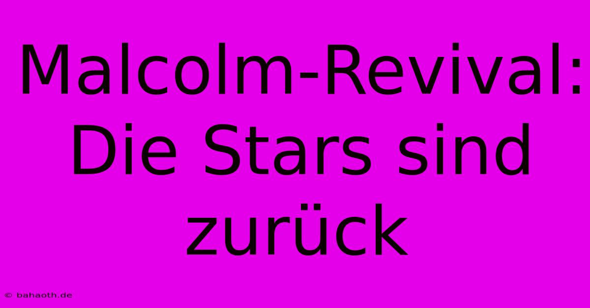 Malcolm-Revival: Die Stars Sind Zurück