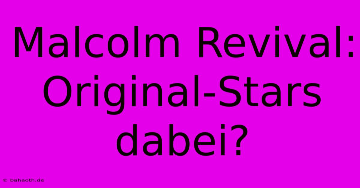 Malcolm Revival: Original-Stars Dabei?