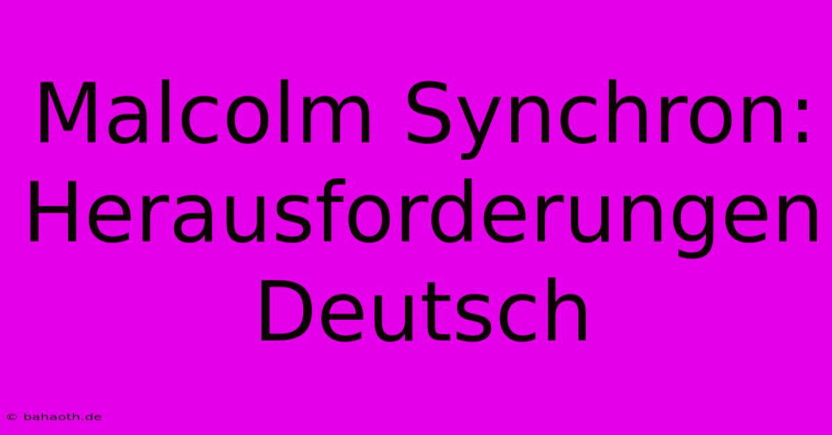 Malcolm Synchron:  Herausforderungen Deutsch