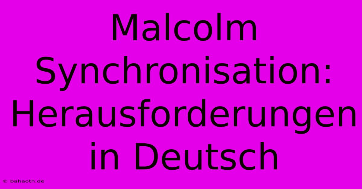 Malcolm Synchronisation: Herausforderungen In Deutsch