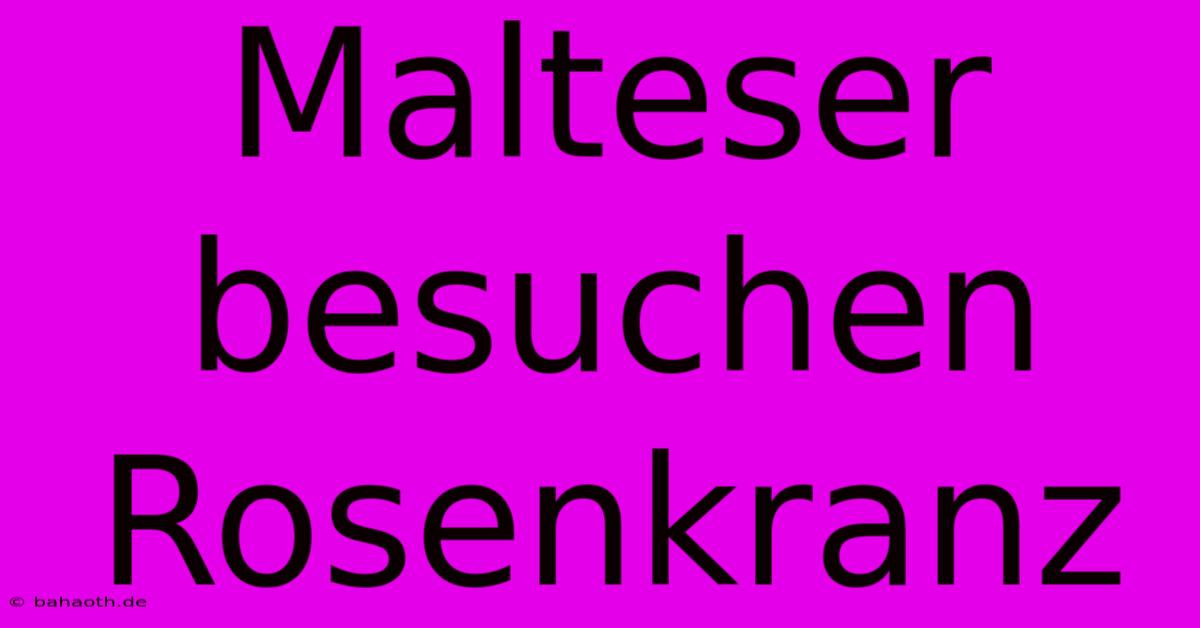 Malteser Besuchen Rosenkranz