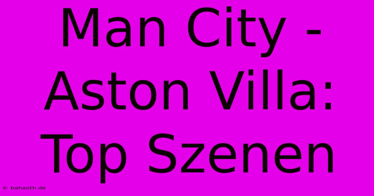 Man City - Aston Villa: Top Szenen