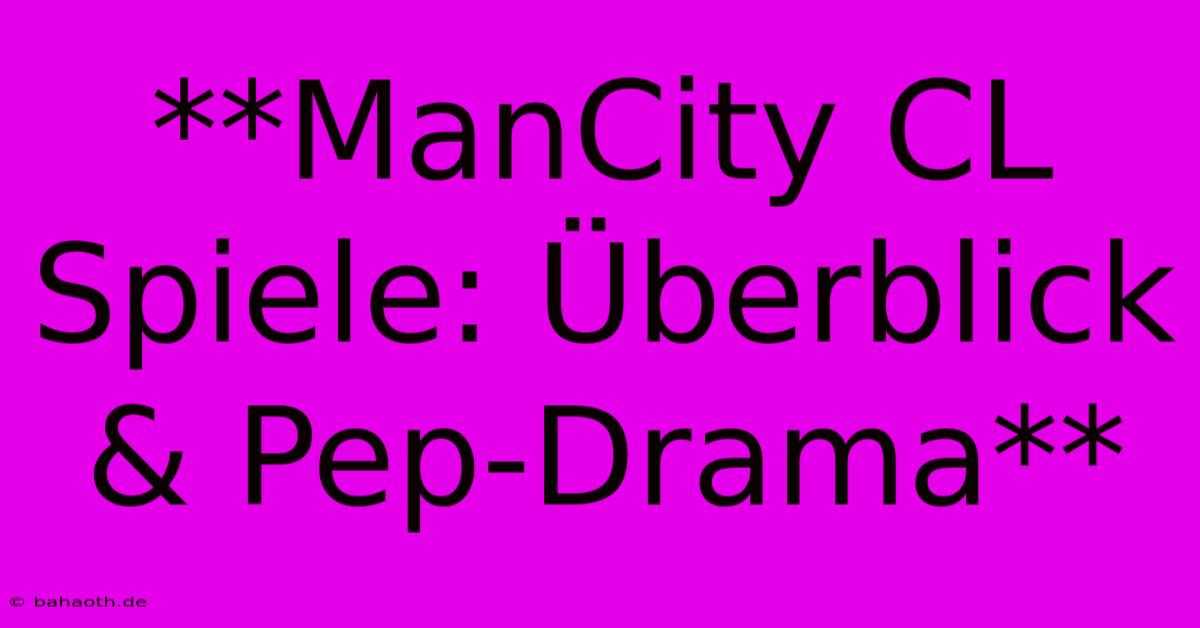 **ManCity CL Spiele: Überblick & Pep-Drama**