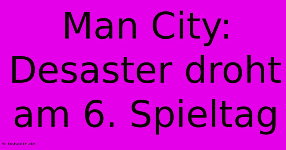 Man City: Desaster Droht Am 6. Spieltag