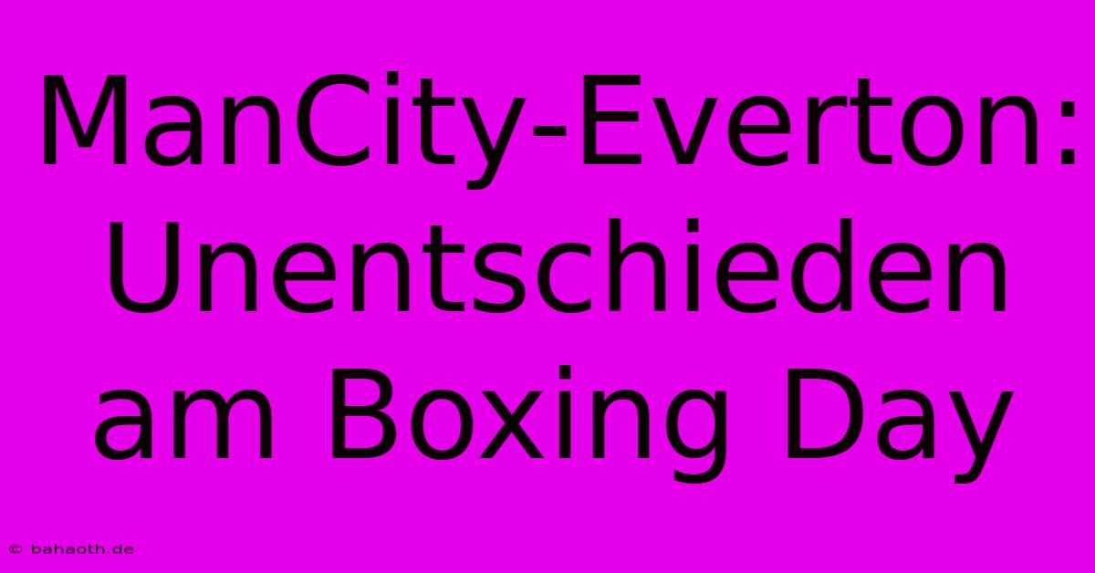 ManCity-Everton: Unentschieden Am Boxing Day