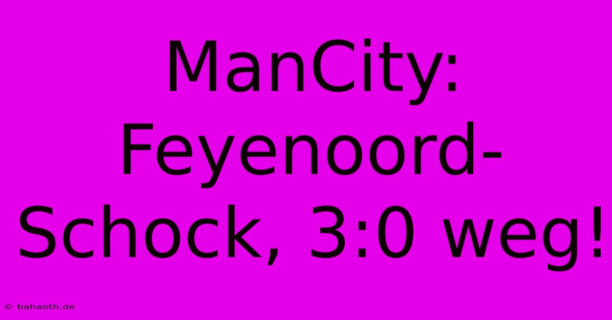 ManCity: Feyenoord-Schock, 3:0 Weg!