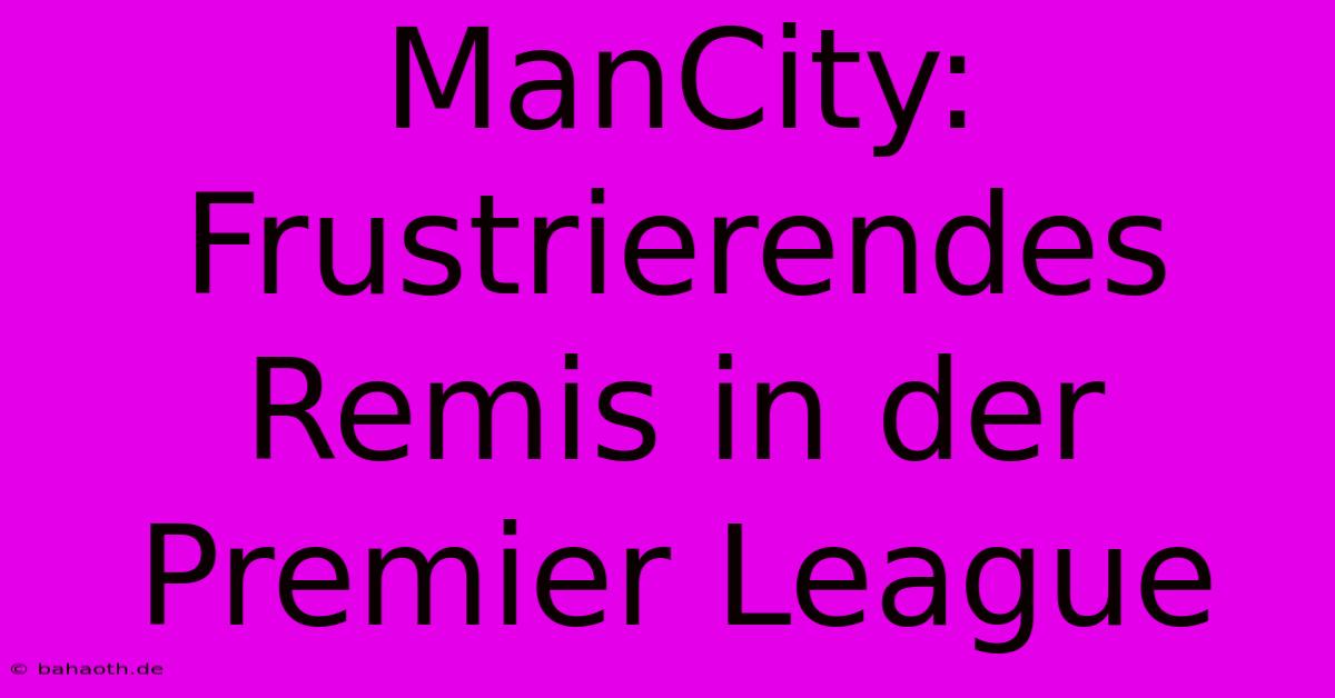 ManCity: Frustrierendes Remis In Der Premier League