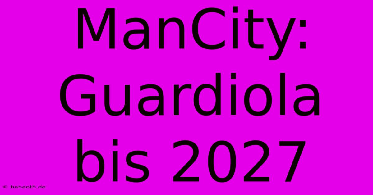 ManCity: Guardiola Bis 2027