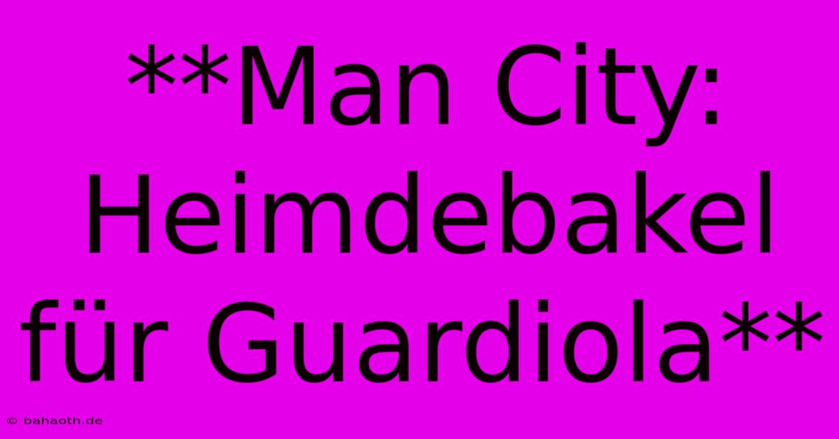 **Man City: Heimdebakel Für Guardiola**