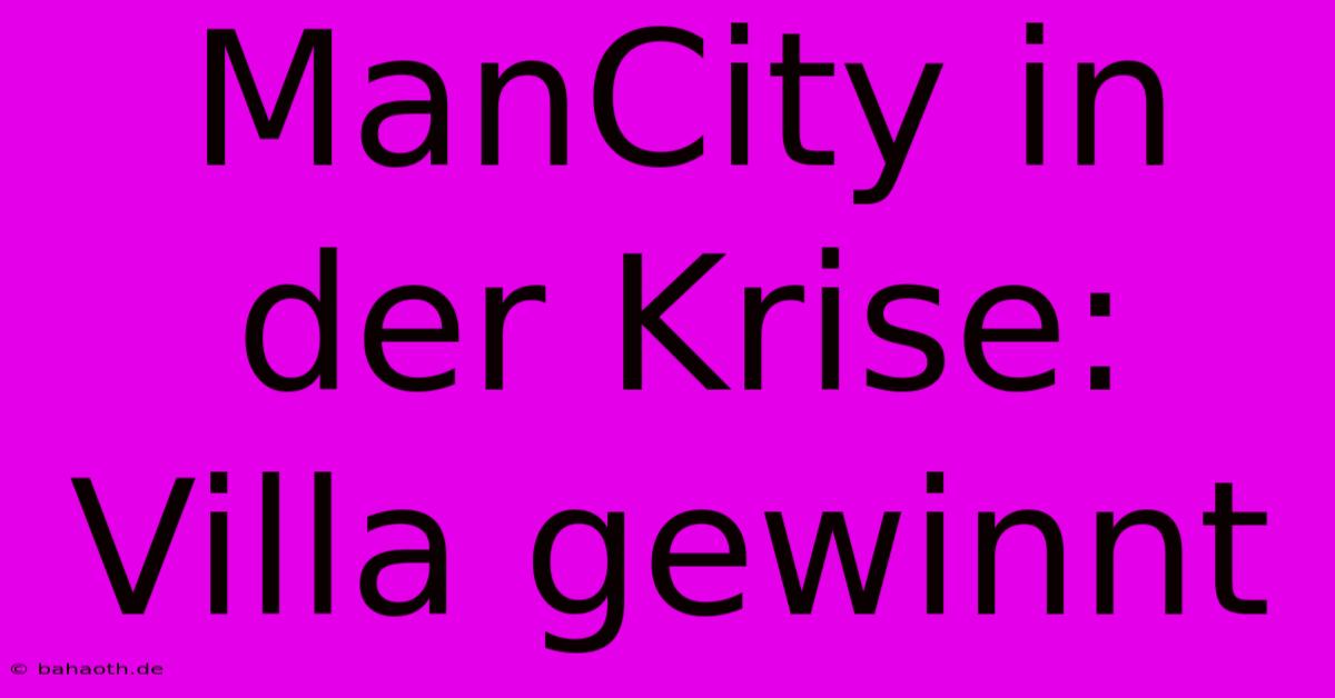 ManCity In Der Krise: Villa Gewinnt