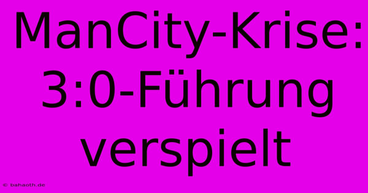 ManCity-Krise: 3:0-Führung Verspielt