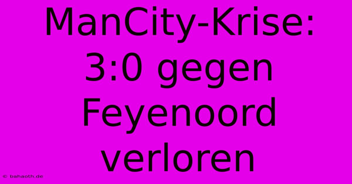 ManCity-Krise:  3:0 Gegen Feyenoord Verloren