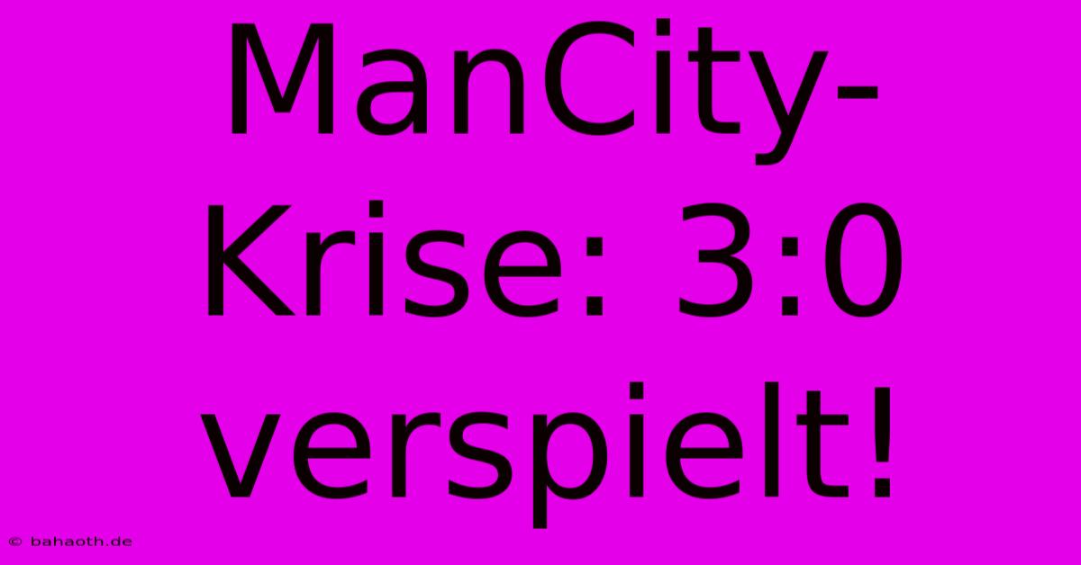 ManCity-Krise: 3:0 Verspielt!