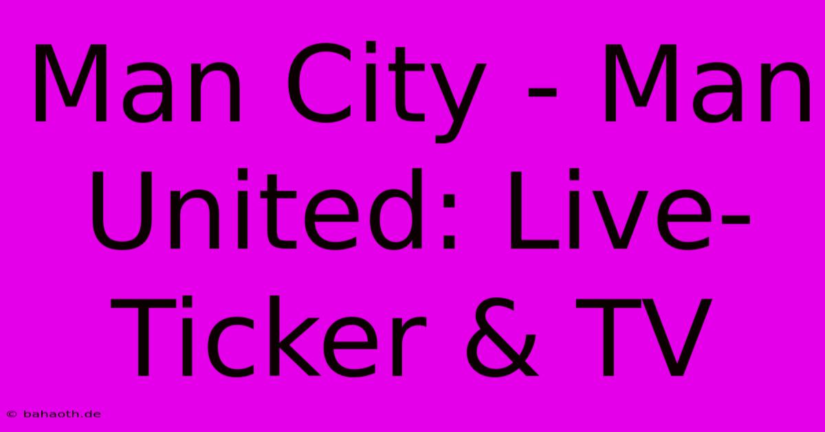 Man City - Man United: Live-Ticker & TV