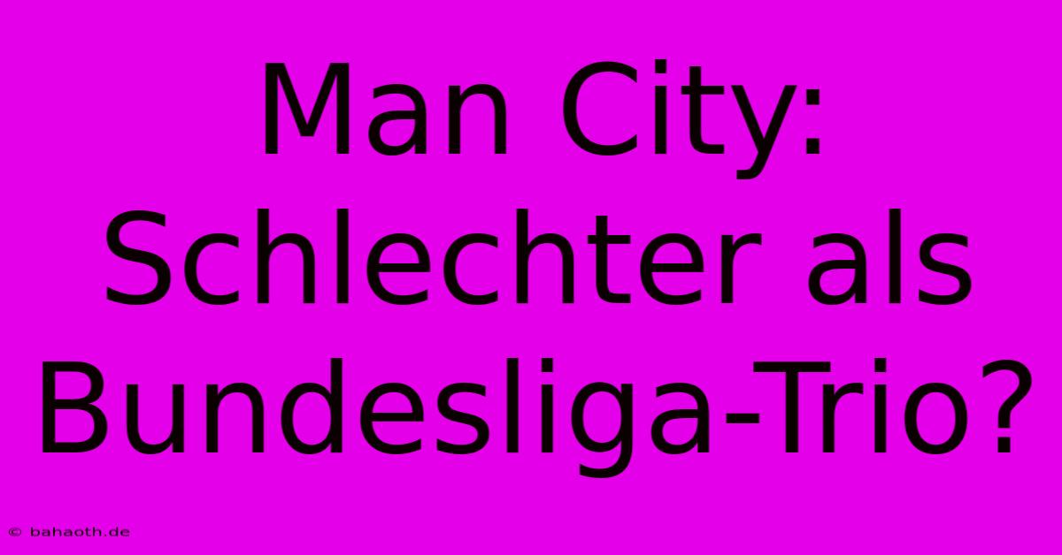 Man City: Schlechter Als Bundesliga-Trio?