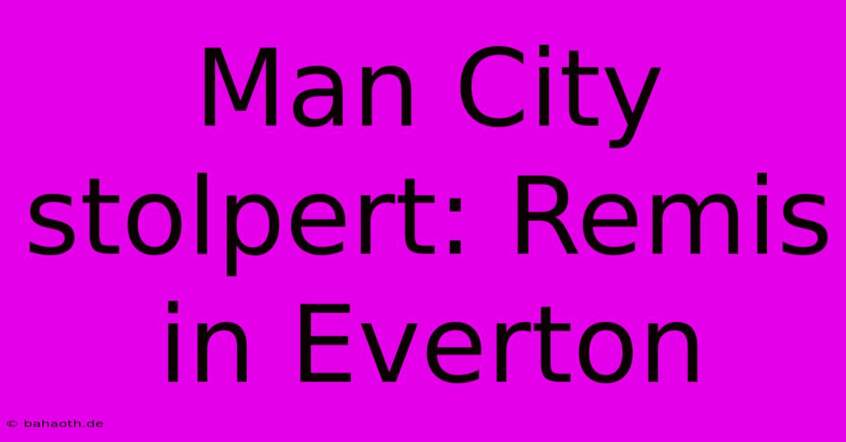 Man City Stolpert: Remis In Everton