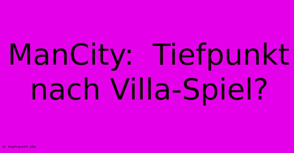 ManCity:  Tiefpunkt Nach Villa-Spiel?