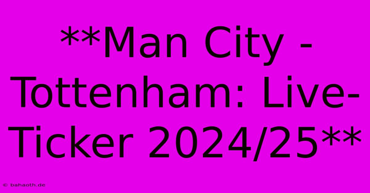 **Man City - Tottenham: Live-Ticker 2024/25**