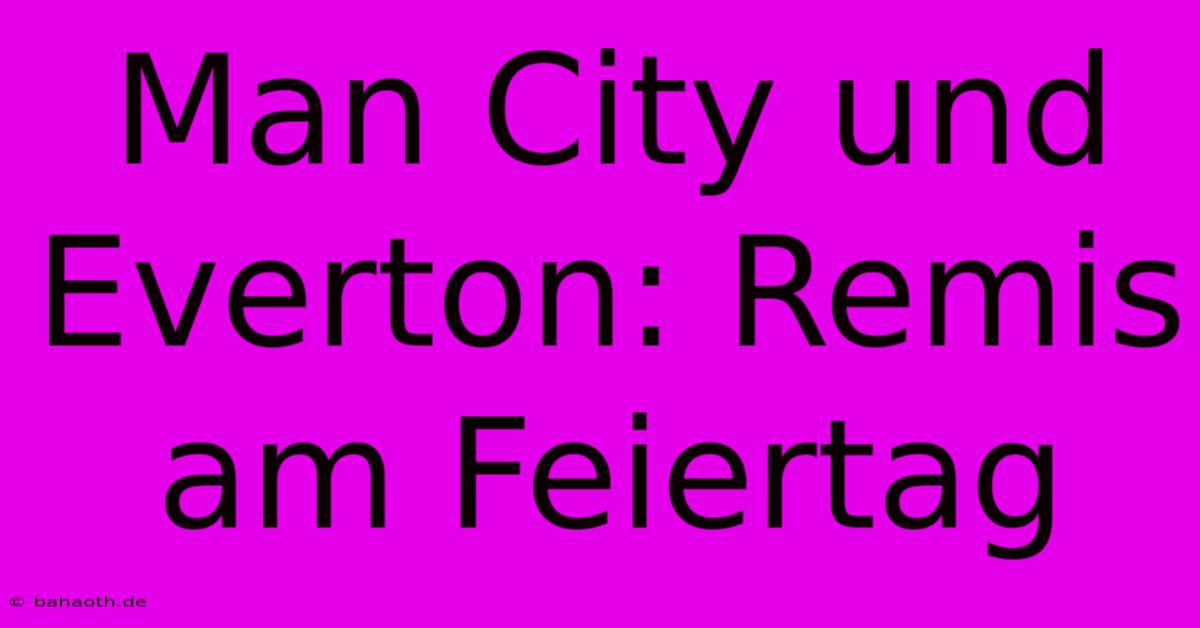 Man City Und Everton: Remis Am Feiertag