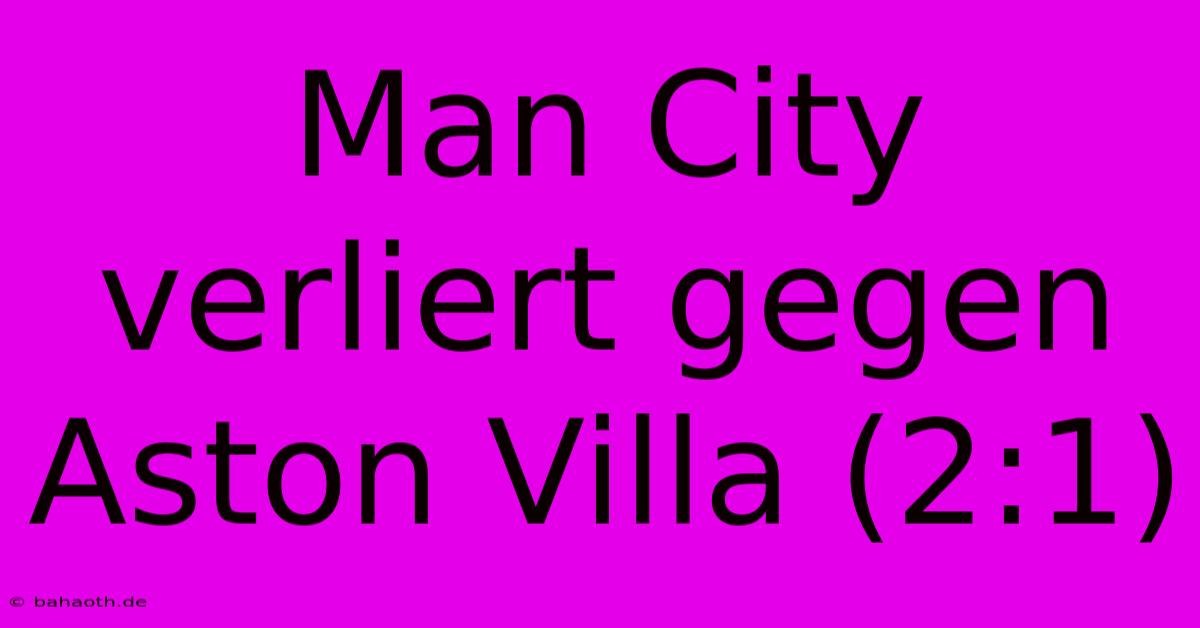 Man City Verliert Gegen Aston Villa (2:1)