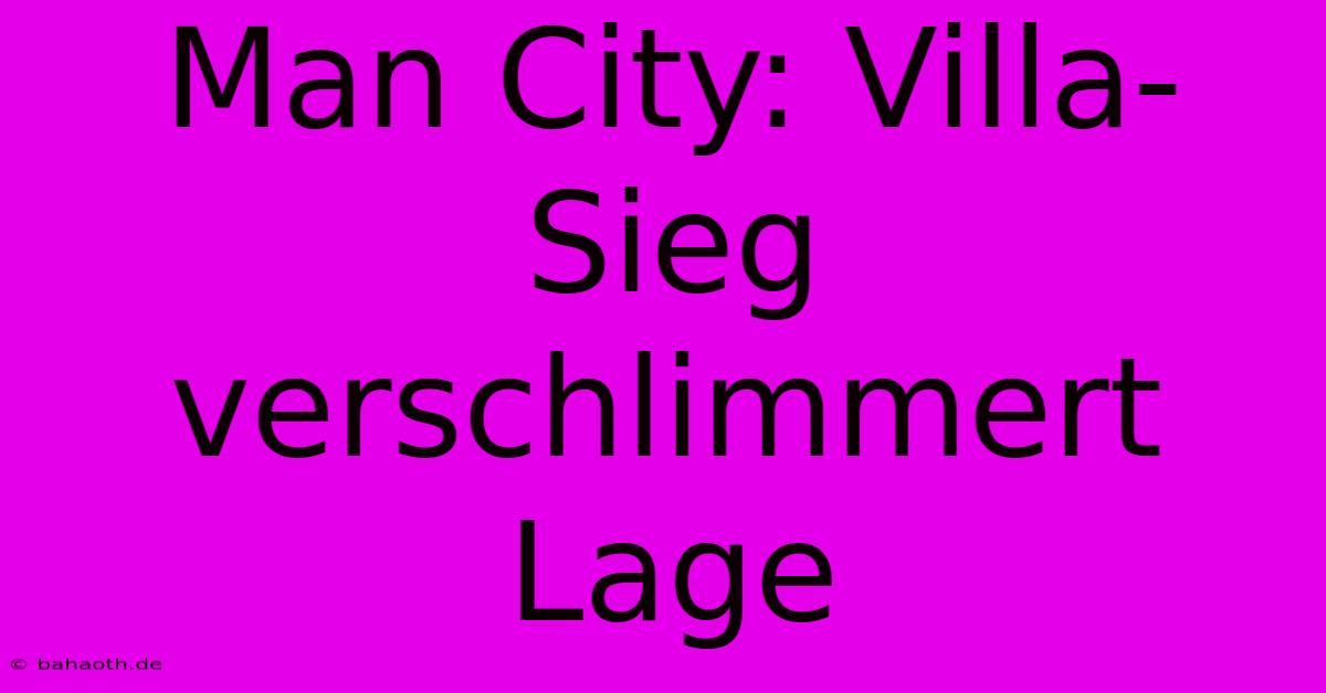 Man City: Villa-Sieg Verschlimmert Lage