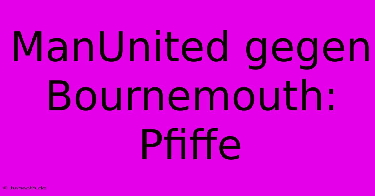 ManUnited Gegen Bournemouth: Pfiffe