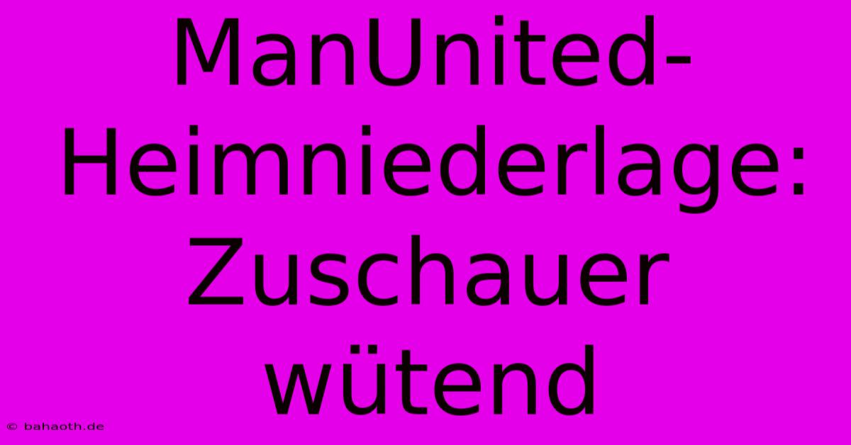 ManUnited-Heimniederlage: Zuschauer Wütend