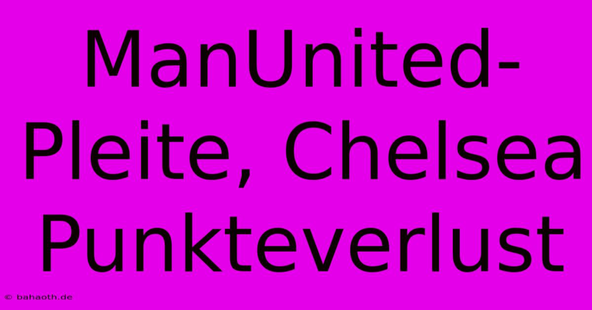 ManUnited-Pleite, Chelsea Punkteverlust