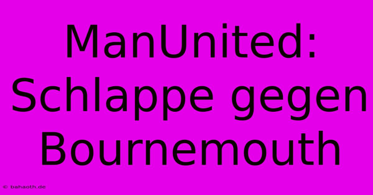 ManUnited:  Schlappe Gegen Bournemouth