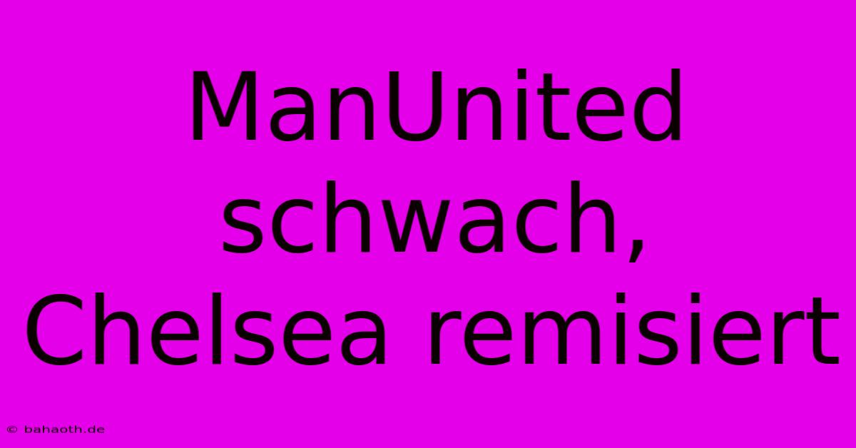 ManUnited Schwach, Chelsea Remisiert