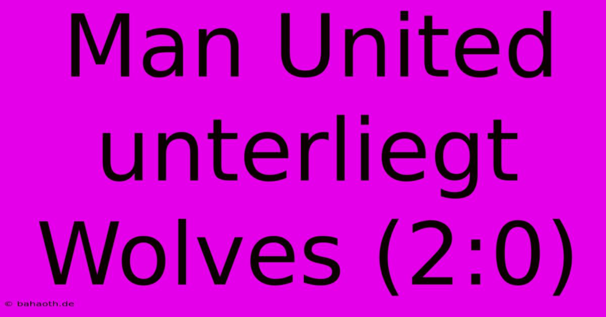 Man United Unterliegt Wolves (2:0)