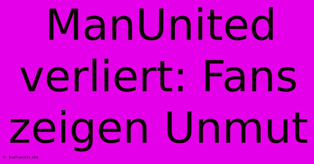 ManUnited Verliert: Fans Zeigen Unmut