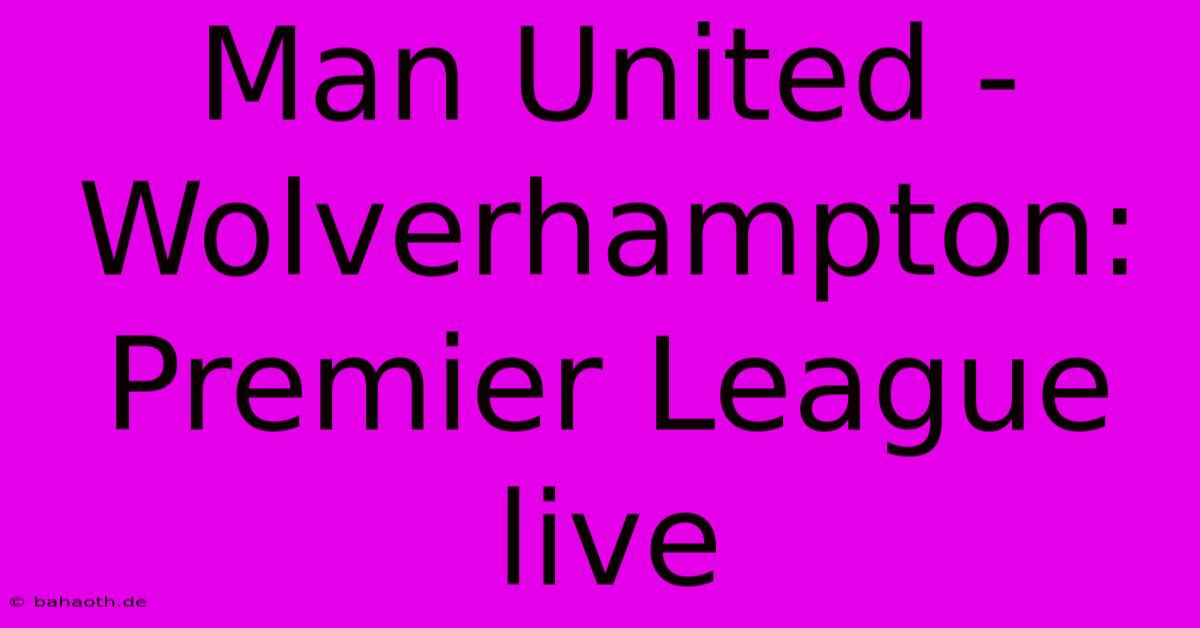 Man United - Wolverhampton: Premier League Live