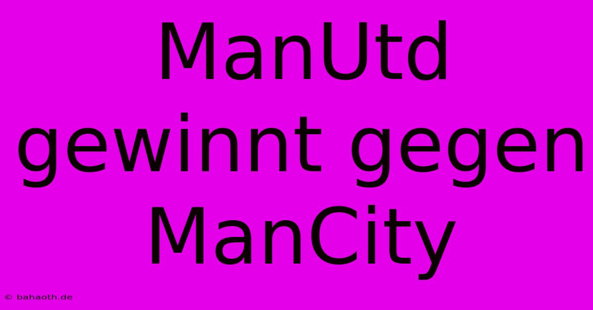 ManUtd Gewinnt Gegen ManCity