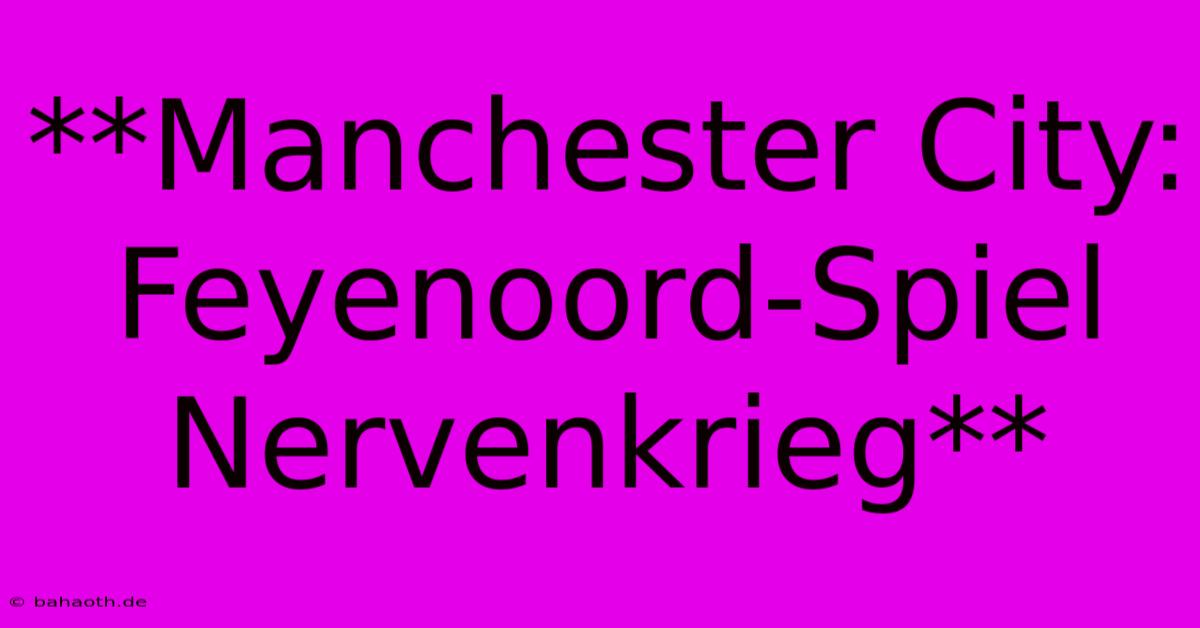 **Manchester City: Feyenoord-Spiel Nervenkrieg**