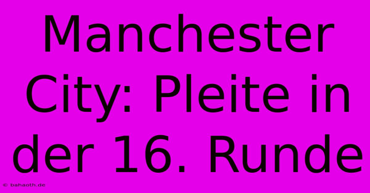 Manchester City: Pleite In Der 16. Runde