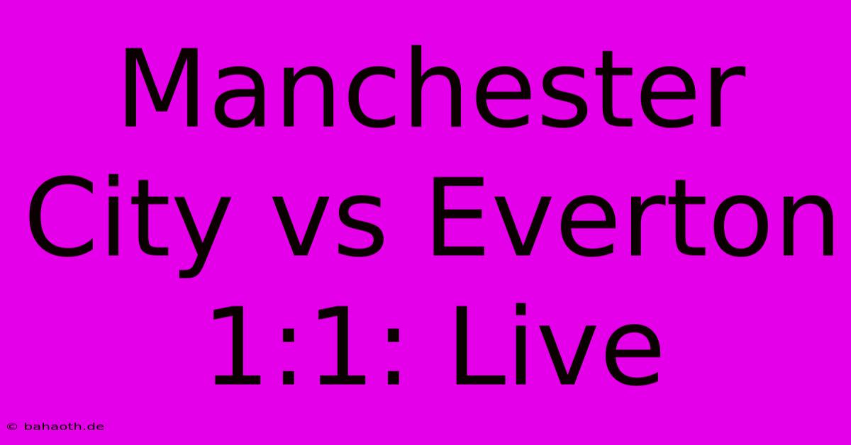 Manchester City Vs Everton 1:1: Live