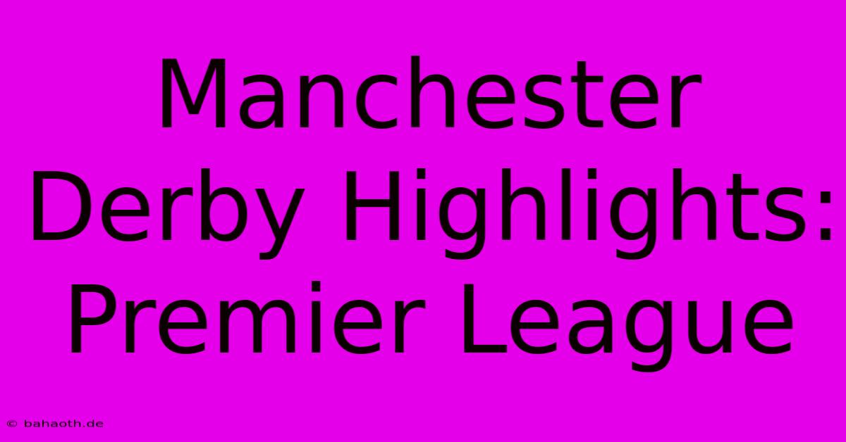 Manchester Derby Highlights: Premier League